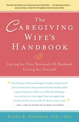 Příručka pečující manželky: Příručka pro ženy: Péče o vážně nemocného manžela, péče o sebe sama - The Caregiving Wife's Handbook: Caring for Your Seriously Ill Husband, Caring for Yourself