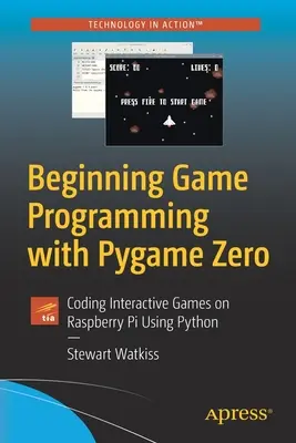 Začátky programování her s Pygame Zero: Kódování interaktivních her na Raspberry Pi pomocí Pythonu - Beginning Game Programming with Pygame Zero: Coding Interactive Games on Raspberry Pi Using Python