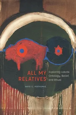 Všichni moji příbuzní: Všichni příbuzní: Zkoumání lakotské ontologie, víry a rituálů. - All My Relatives: Exploring Lakota Ontology, Belief, and Ritual
