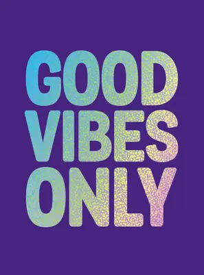 Pouze dobré vibrace: Citáty a afirmace, které vám dodají sebedůvěru: Citáty a afirmace pro posílení sebedůvěry - Good Vibes Only: Quotes and Affirmations to Supercharge Your Self-Confidence