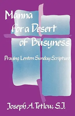 Manna pro poušť zaneprázdněnosti: Modlitba Písma o postní neděli - Manna for a Desert of Busyness: Praying Lenten Sunday Scripture