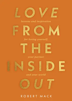 Láska naruby: Zevnitř: Lekce a inspirace, jak milovat sebe, svůj život a sebe navzájem. - Love from the Inside Out: Lessons and Inspiration for Loving Yourself, Your Life, and Each Other