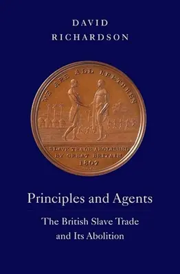 Principy a agenti: Britský obchod s otroky a jeho zrušení - Principles and Agents: The British Slave Trade and Its Abolition