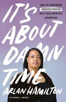 Je zatraceně na čase: Jak proměnit podceňování ve svou největší výhodu (It's about Damn Time: How to Turn Being Underestimated Into Your Greatest Advantage) - It's about Damn Time: How to Turn Being Underestimated Into Your Greatest Advantage