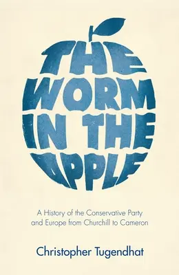 Červ v jablku: Dějiny Konzervativní strany a Evropy od Churchilla po Camerona - The Worm in the Apple: A History of the Conservative Party and Europe from Churchill to Cameron