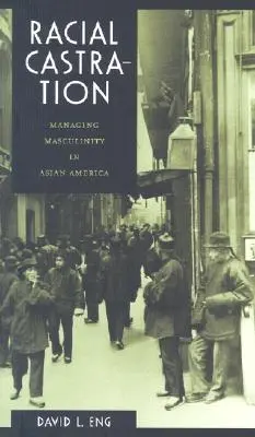 Rasová kastrace: Maskulinita v asijské Americe (Managing Masculinity in Asian America) - Racial Castration: Managing Masculinity in Asian America