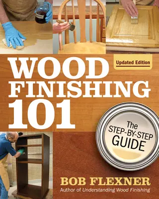 Povrchová úprava dřeva 101, přepracované vydání: Průvodce krok za krokem - Wood Finishing 101, Revised Edition: The Step-By-Step Guide