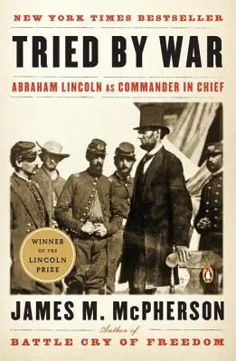 Válkou zkoušený: Abraham Lincoln jako vrchní velitel - Tried by War: Abraham Lincoln as Commander in Chief