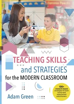 Vyučovací dovednosti a strategie pro moderní třídu: Více než 100 výzkumem podložených strategií pro začínající i zkušené učitele. - Teaching Skills and Strategies for the Modern Classroom: 100+ research-based strategies for both novice and experienced practitioners