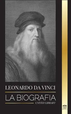 Leonardo da Vinci: Životopis - Geniální život mistra; kresby, obrazy, stroje a další vynálezy. - Leonardo Da Vinci: La biografa - La vida genial de un maestro; dibujos, pinturas, mquinas y otros inventos
