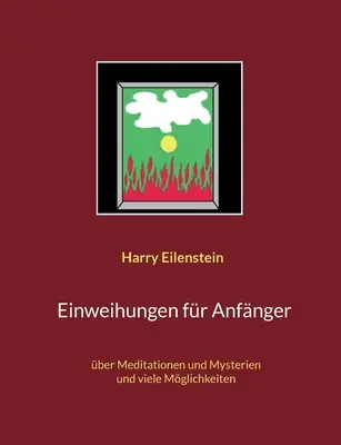 Einweihungen fr Anfnger: ber Meditationen und Mysterien und viele Mglichkeiten