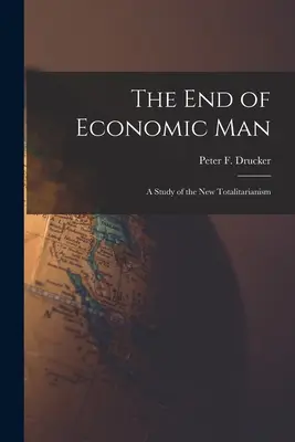 Konec ekonomického člověka: studie o nové totalitě (Drucker Peter F. (Peter Ferdinand)) - The End of Economic Man: a Study of the New Totalitarianism (Drucker Peter F. (Peter Ferdinand))