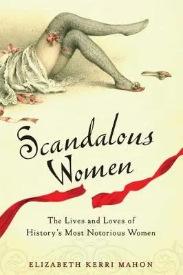 Skandální ženy: Skandální ženy: Životy a lásky nejznámějších žen historie - Scandalous Women: The Lives and Loves of History's Most Notorious Women