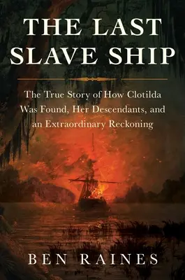 Poslední otrokářská loď: Pravdivý příběh o tom, jak byla nalezena Clotilda, o jejích potomcích a o mimořádném zúčtování. - The Last Slave Ship: The True Story of How Clotilda Was Found, Her Descendants, and an Extraordinary Reckoning