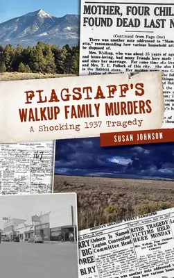 Vraždy rodiny Walkupových ve Flagstaffu: Šokující tragédie z roku 1937 - Flagstaff's Walkup Family Murders: A Shocking 1937 Tragedy