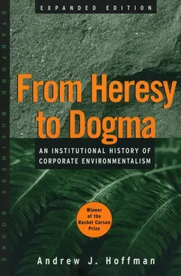 Od kacířství k dogmatu: Institucionální historie podnikového environmentalismu. Rozšířené vydání - From Heresy to Dogma: An Institutional History of Corporate Environmentalism. Expanded Edition