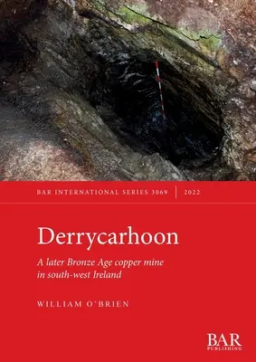 Derrycarhoon: Důl na měď z mladší doby bronzové v jihozápadním Irsku - Derrycarhoon: A later Bronze Age copper mine in south-west Ireland