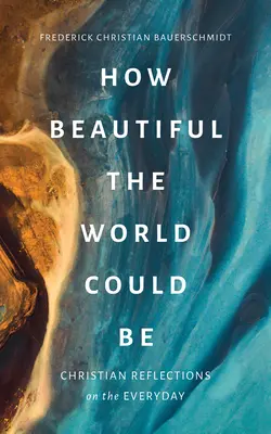 Jak krásný může být svět: Křesťanské úvahy o každodennosti - How Beautiful the World Could Be: Christian Reflections on the Everyday