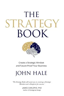 Kniha o strategii: Strategická účetní kniha: Vytvořte si strategické myšlení a zajistěte budoucnost svého podnikání - The Strategy Book: Create a Strategic Mindset and Future-Proof Your Business
