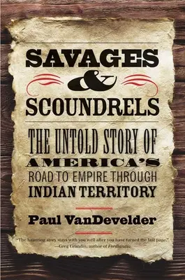 Divoši a darebáci: Nevyprávěný příběh o cestě Ameriky k impériu přes indiánské území. - Savages and Scoundrels: The Untold Story of America's Road to Empire Through Indian Territory
