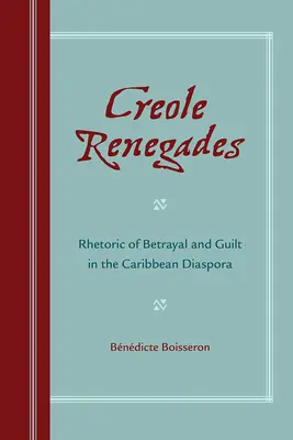 Kreolští odpadlíci: Rétorika zrady a viny v karibské diaspoře - Creole Renegades: Rhetoric of Betrayal and Guilt in the Caribbean Diaspora