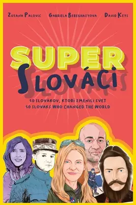 Super Slováci: 50 Slováků, kteří změnili svět - Super Slovaks: 50 Slovaks Who Changed the World