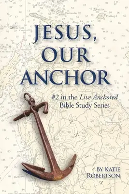 Ježíš naše kotva: #2. díl série Žít ukotvený - Jesus Our Anchor: #2 in the Live Anchored Series