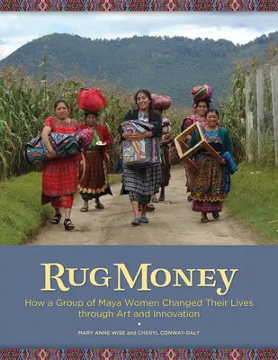Peníze z koberců: Jak skupina mayských žen změnila svůj život díky umění a inovacím - Rug Money: How a Group of Maya Women Changed Their Lives Through Art and Innovation