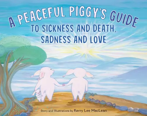 Průvodce pokojného prasátka nemocí a smrtí, smutkem a láskou - A Peaceful Piggy's Guide to Sickness and Death, Sadness and Love