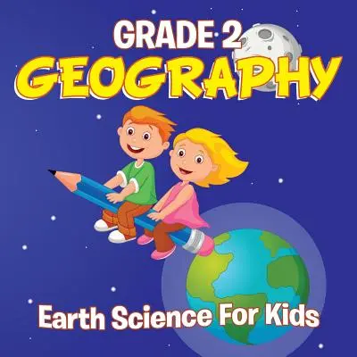 Zeměpis pro 2. třídu: Vědy o Zemi pro děti (Zeměpisné knihy) - Grade 2 Geography: Earth Science For Kids (Geography Books)