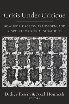 Krize pod kritikou: Jak lidé hodnotí, proměňují a reagují na kritické situace - Crisis Under Critique: How People Assess, Transform, and Respond to Critical Situations