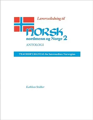 Lrerveiledning Til Norsk, Nordmenn Og Norge 2, Antologi: Příručka pro učitele norštiny pro mírně pokročilé - Lrerveiledning Til Norsk, Nordmenn Og Norge 2, Antologi: Teacher's Manual for Intermediate Norwegian