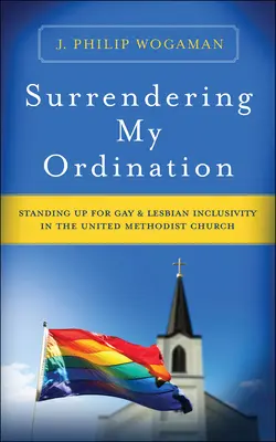 Vzdát se svého svěcení: Obhajoba inkluzivity gayů a lesbiček ve Spojené metodistické církvi - Surrendering My Ordination: Standing Up for Gay and Lesbian Inclusivity in the United Methodist Church