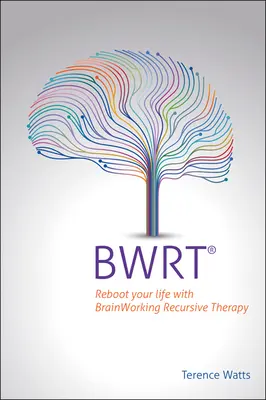 Bwrt: Restartujte svůj život pomocí rekurzivní terapie pracující s mozkem. - Bwrt: Reboot Your Life with Brainworking Recursive Therapy