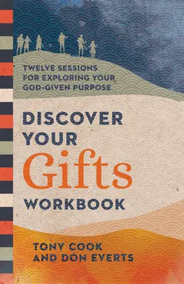 Objevte své dary Pracovní sešit: Dvanáct sezení k prozkoumání vašeho Bohem daného poslání: Kniha: Dary: Dvanáct sezení k prozkoumání vašich darů. - Discover Your Gifts Workbook: Twelve Sessions for Exploring Your God-Given Purpose