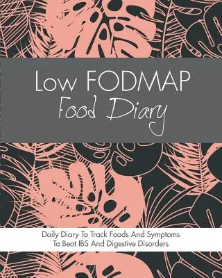 Potravinový deník s nízkým obsahem FODMAP: Deník: Dietní deník pro sledování potravin a příznaků, jak porazit IBS, Crohnsovu chorobu, celiakii, kyselý reflux a další zažívací potíže. - Low FODMAP Food Diary: Diet Diary To Track Foods And Symptoms To Beat IBS, Crohns Disease, Coeliac Disease, Acid Reflux And Other Digestive D