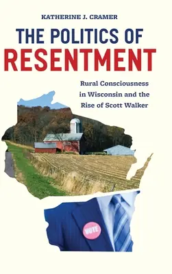 Politika rozhořčení: Politický odpor: vědomí venkova ve Wisconsinu a vzestup Scotta Walkera (The Respekt of the Rural Consciousness in Wisconsin and the Rise of Scott Walker) - The Politics of Resentment: Rural Consciousness in Wisconsin and the Rise of Scott Walker