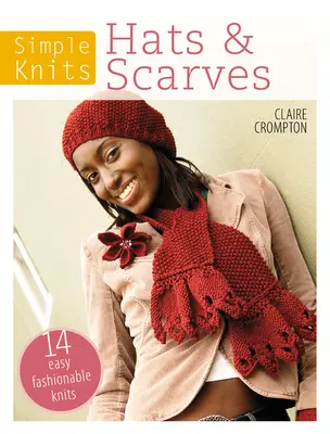 Jednoduché pletení čepic a šál: 14 snadných módních úpletů - Simple Knits Hats & Scarves: 14 Easy Fashionable Knits