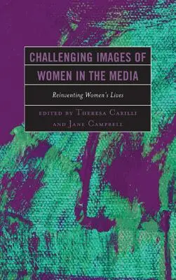 Zpochybňování obrazů žen v médiích: Znovuobjevování životů žen - Challenging Images of Women in the Media: Reinventing Women's Lives