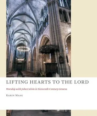 Pozvedání srdcí k Pánu: Uctívání s Janem Kalvínem v Ženevě šestnáctého století - Lifting Hearts to the Lord: Worship with John Calvin in Sixteenth-Century Geneva