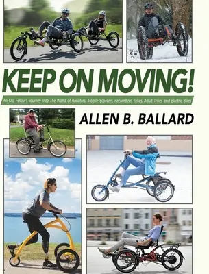 Keep on Moving!: Vydejte se na cestu do světa rolátorů, mobilních koloběžek, lehokol, tříkolek pro dospělé a elektrokol. - Keep on Moving!: An Old Fellow's Journey into the World of Rollators, Mobile Scooters, Recumbent Trikes, Adult Trikes and Electric Bike