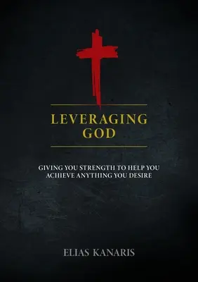 Využití Boha: Síla, která vám pomůže dosáhnout všeho, po čem toužíte - Leveraging God: Giving You Strength to Help You Achieve Anything You Desire