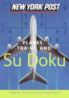 New York Post Letadla, vlaky a sudoku: Oficiální naprosto návykový hlavolam s číslicemi - New York Post Planes, Trains, and Sudoku: The Official Utterly Addictive Number-Placing Puzzle