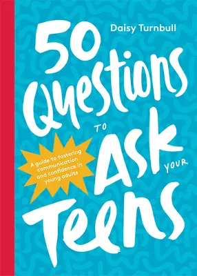 50 otázek, které můžete klást svým dospívajícím: Příručka pro podporu komunikace a sebedůvěry u mladých dospělých. - 50 Questions to Ask Your Teens: A Guide to Fostering Communication and Confidence in Young Adults