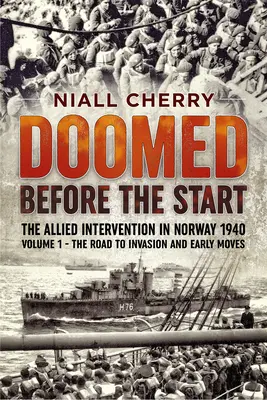 Odsouzeni k zániku před začátkem - Spojenecká intervence v Norsku 1940: Svazek 1 - Cesta k invazi a první kroky - Doomed Before the Start - The Allied Intervention in Norway 1940: Volume 1 - The Road to Invasion and Early Moves