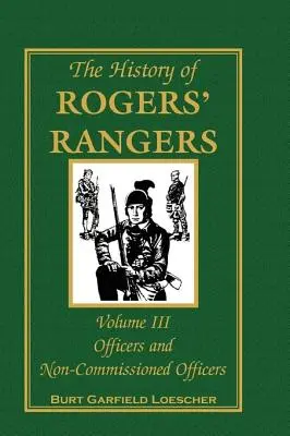 Dějiny Rogersových rangerů, svazek 3: Důstojníci a poddůstojníci - The History of Rogers' Rangers, Volume 3: Officers and Non-Commissioned Officers