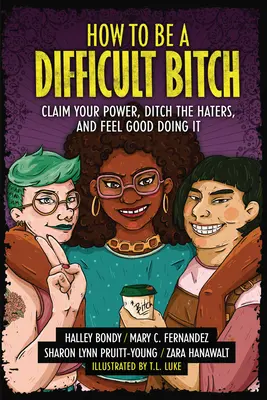 Jak být obtížná mrcha: Vyzvedněte si svou sílu, zbavte se nenávisti a ciťte se při tom dobře. - How to Be a Difficult Bitch: Claim Your Power, Ditch the Haters, and Feel Good Doing It