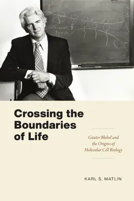 Překračování hranic života: Gnter Blobel a počátky molekulární buněčné biologie - Crossing the Boundaries of Life: Gnter Blobel and the Origins of Molecular Cell Biology