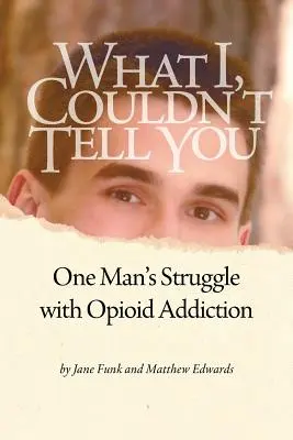 Co jsem ti nemohl říct: Boj jednoho muže se závislostí na opioidech - What I Couldn't Tell You: One Man's Struggle with Opioid Addiction