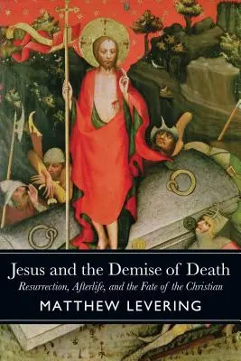 Ježíš a zánik smrti: Ježíš: Zmrtvýchvstání, posmrtný život a osud křesťanů. - Jesus and the Demise of Death: Resurrection, Afterlife, and the Fate of the Christian